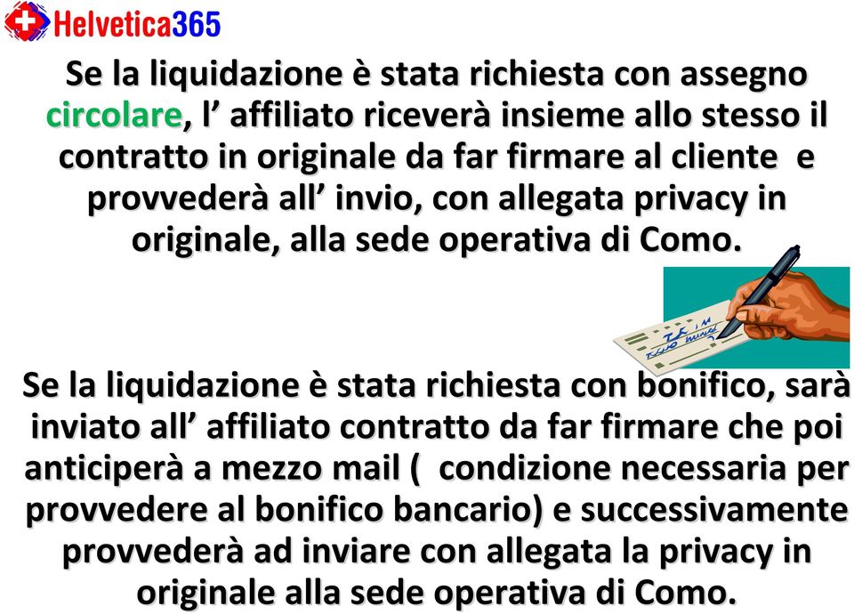 Se la liquidazione è stata richiesta con bonifico, sarà inviato all affiliato contratto da far firmare che poi anticiperà a mezzo mail (