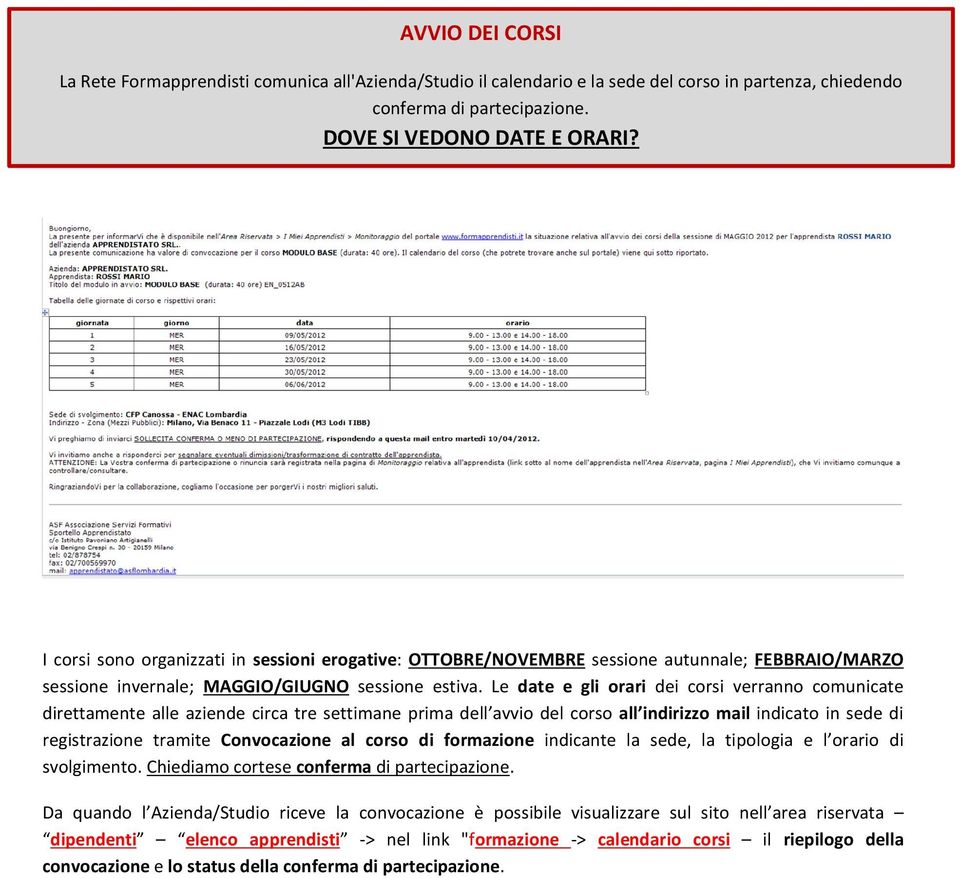 Le date e gli orari dei corsi verranno comunicate direttamente alle aziende circa tre settimane prima dell avvio del corso all indirizzo mail indicato in sede di registrazione tramite Convocazione al