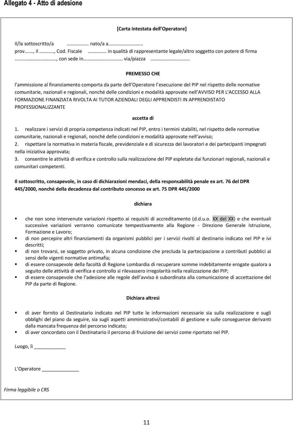 . PREMESSO CHE l ammissione al finanziamento comporta da parte dell Operatore l esecuzione del PIP nel rispetto delle normative comunitarie, nazionali e regionali, nonché delle condizioni e modalità