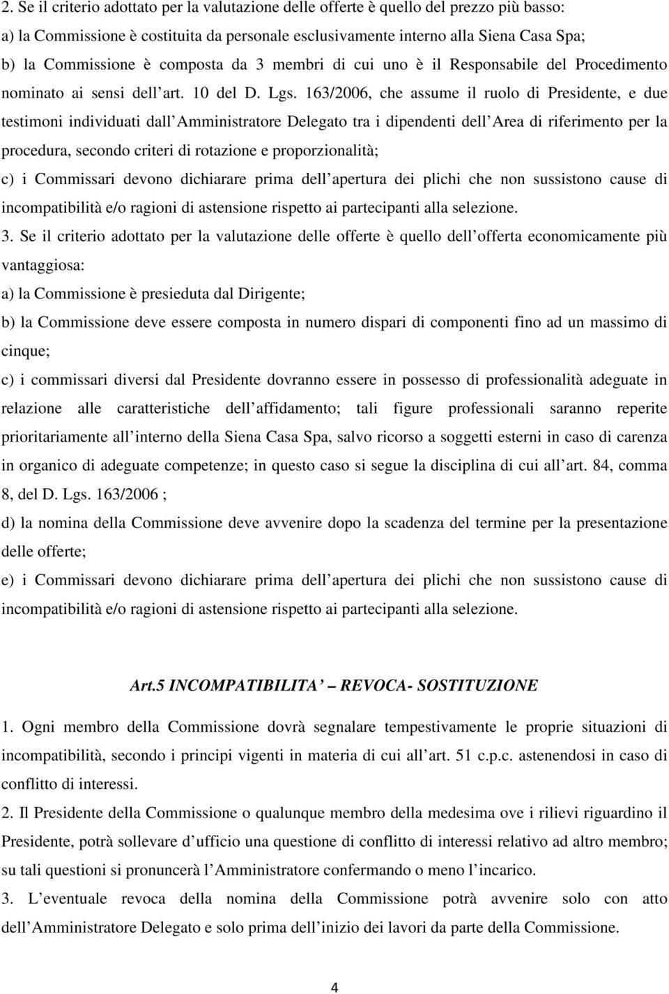 163/2006, che assume il ruolo di Presidente, e due testimoni individuati dall Amministratore Delegato tra i dipendenti dell Area di riferimento per la procedura, secondo criteri di rotazione e