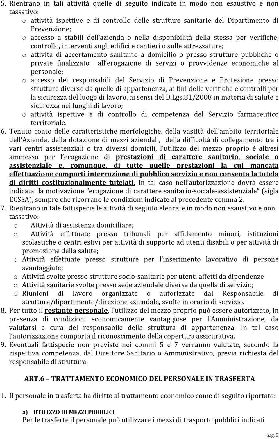 o presso strutture pubbliche o private finalizzato all erogazione di servizi o provvidenze economiche al personale; o accesso dei responsabili del Servizio di Prevenzione e Protezione presso