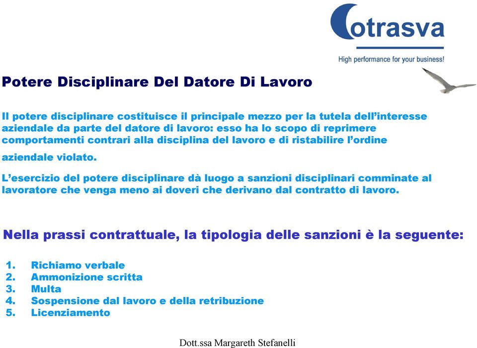 L esercizio del potere disciplinare dà luogo a sanzioni disciplinari comminate al lavoratore che venga meno ai doveri che derivano dal contratto di lavoro.