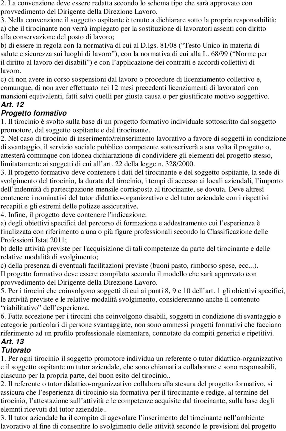 conservazione del posto di lavoro; b) di essere in regola con la normativa di cui al D.lgs. 81/08 ( Testo Unico in materia di salute e sicurezza sui luoghi di lavoro ), con la normativa di cui alla L.