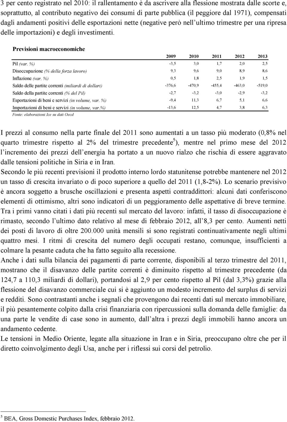 Previsioni macroeconomiche 2009 2010 2011 2012 2013 Pil (var. %) -3,5 3,0 1,7 2,0 2,5 Disoccupazione (% della forza lavoro) 9,3 9,6 9,0 8,9 8,6 Inflazione (var.