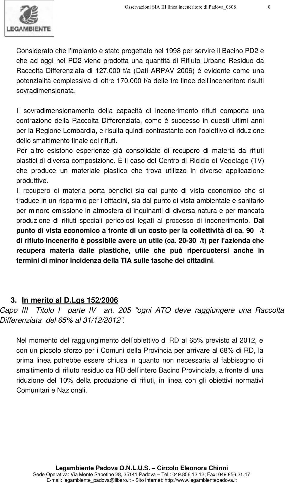 Il sovradimensionamento della capacità di incenerimento rifiuti comporta una contrazione della Raccolta Differenziata, come è successo in questi ultimi anni per la Regione Lombardia, e risulta quindi