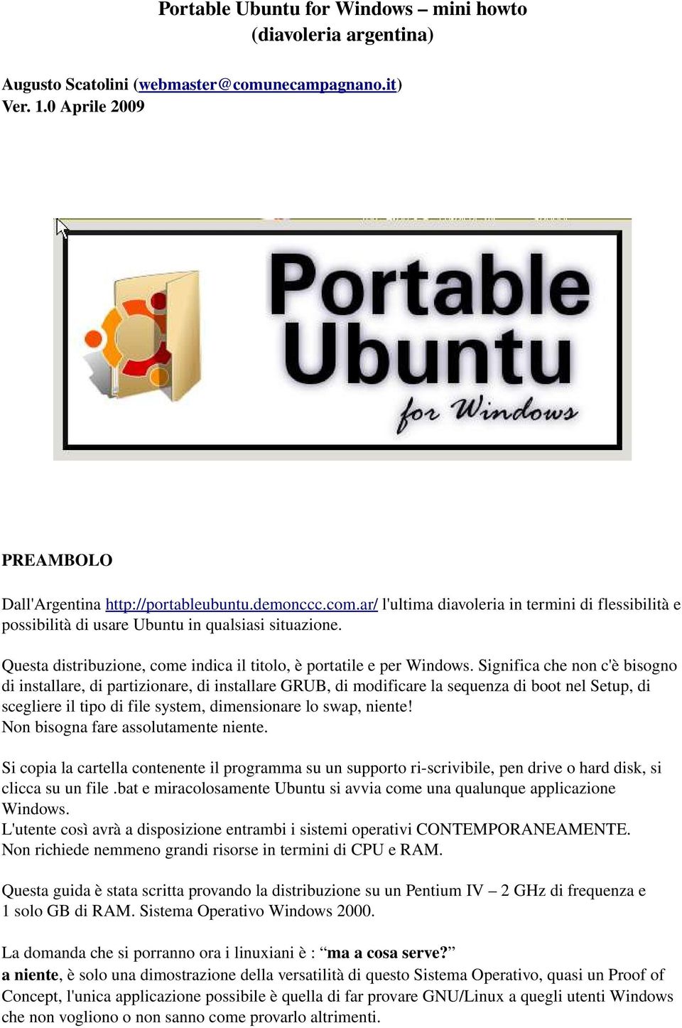 Significa che non c'è bisogno di installare, di partizionare, di installare GRUB, di modificare la sequenza di boot nel Setup, di scegliere il tipo di file system, dimensionare lo swap, niente!