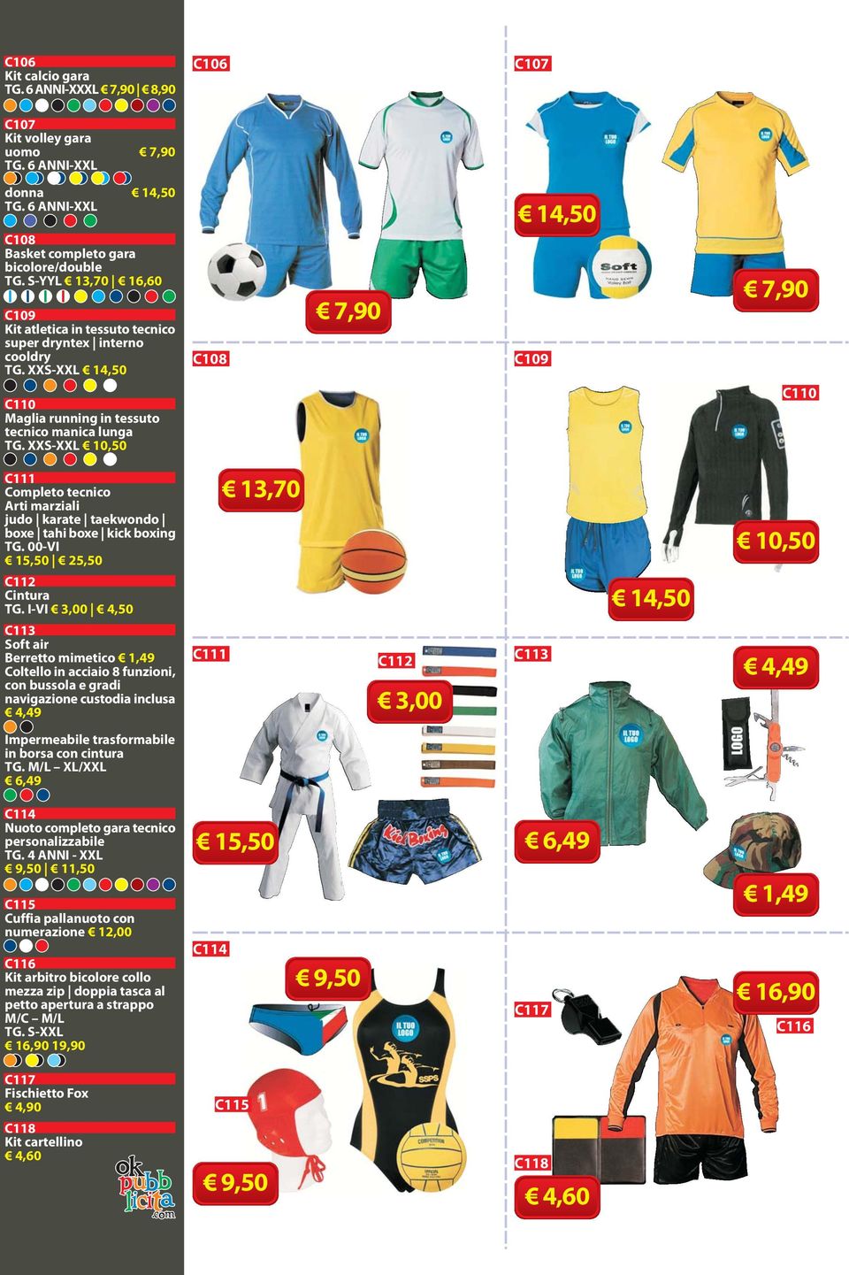 XXS-XXL 10,50 C108 7,90 14,50 C109 7,90 C110 C111 Completo tecnico Arti marziali judo karate taekwondo boxe tahi boxe kick boxing TG. 00-VI 15,50 25,50 13,70 10,50 C112 Cintura TG.