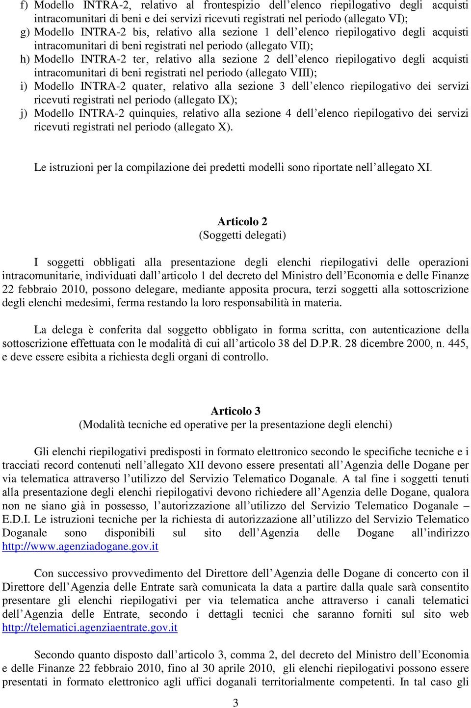 riepilogativo degli acquisti intracomunitari di beni registrati nel periodo (allegato VIII); i) Modello INTRA-2 quater, relativo alla sezione 3 dell elenco riepilogativo dei servizi ricevuti