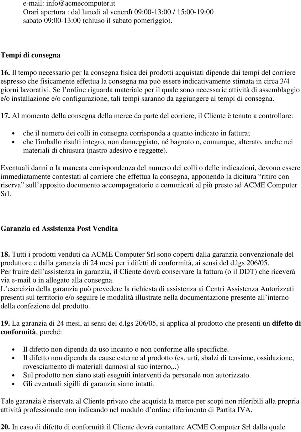 giorni lavorativi. Se l ordine riguarda materiale per il quale sono necessarie attività di assemblaggio e/o installazione e/o configurazione, tali tempi saranno da aggiungere ai tempi di consegna. 17.