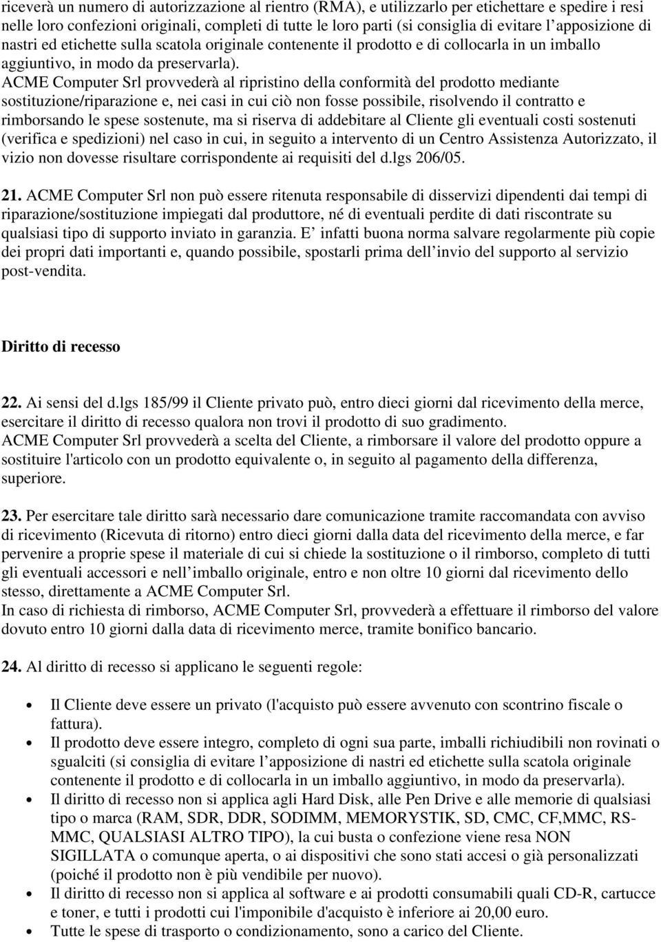 ACME Computer Srl provvederà al ripristino della conformità del prodotto mediante sostituzione/riparazione e, nei casi in cui ciò non fosse possibile, risolvendo il contratto e rimborsando le spese