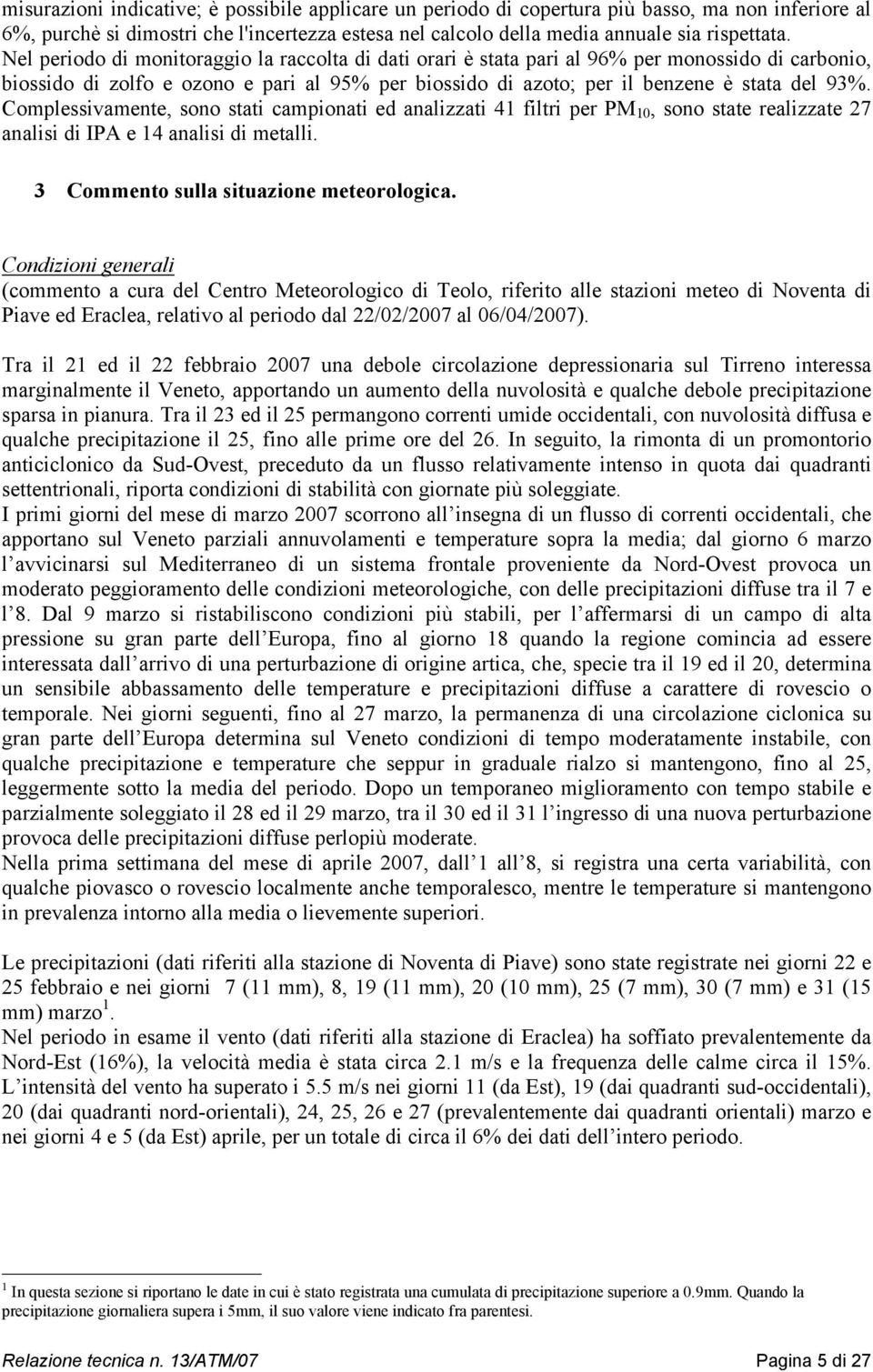 Complessivamente, sono stati campionati ed analizzati 41 filtri per PM 10, sono state realizzate 27 analisi di IPA e 14 analisi di metalli. 3 Commento sulla situazione meteorologica.