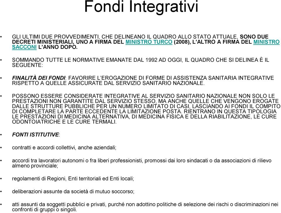 SOMMANDO TUTTE LE NORMATIVE EMANATE DAL 1992 AD OGGI, IL QUADRO CHE SI DELINEA È IL SEGUENTE: FINALITÀ DEI FONDI: FAVORIRE L EROGAZIONE DI FORME DI ASSISTENZA SANITARIA INTEGRATIVE RISPETTO A QUELLE