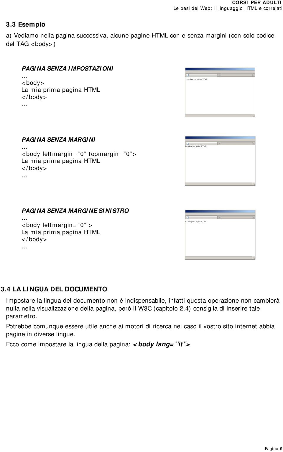 4 LA LINGUA DEL DOCUMENTO Impostare la lingua del documento non è indispensabile, infatti questa operazione non cambierà nulla nella visualizzazione della pagina, però il W3C (capitolo 2.