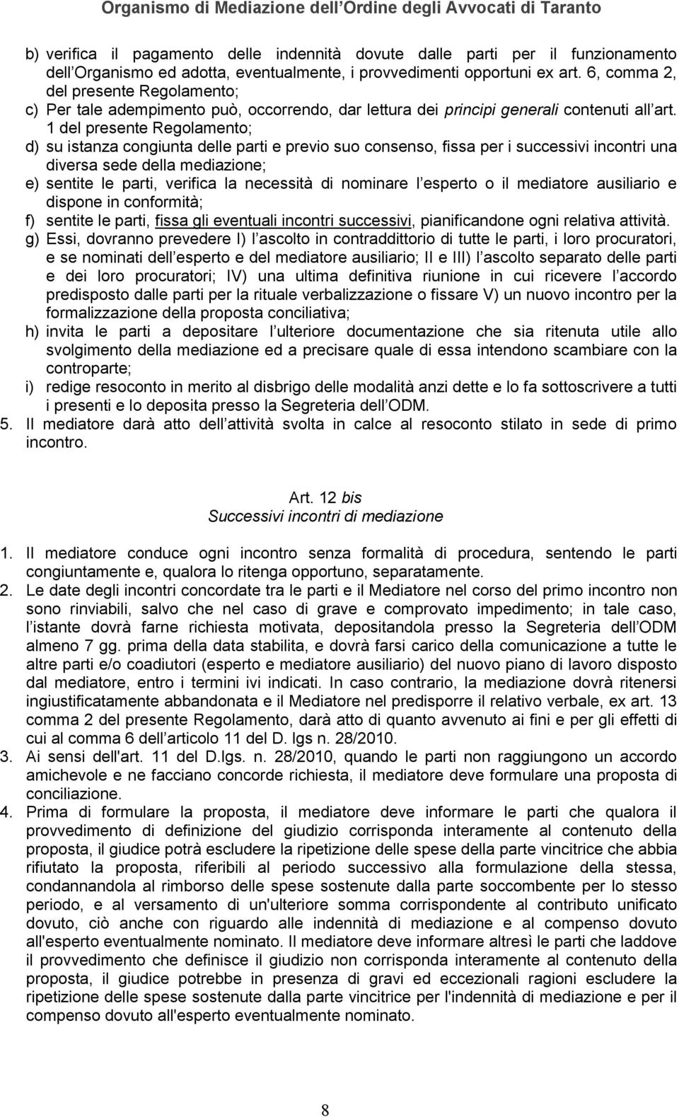 1 del presente Regolamento; d) su istanza congiunta delle parti e previo suo consenso, fissa per i successivi incontri una diversa sede della mediazione; e) sentite le parti, verifica la necessità di