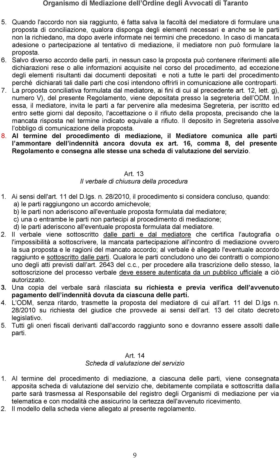 Salvo diverso accordo delle parti, in nessun caso la proposta può contenere riferimenti alle dichiarazioni rese o alle informazioni acquisite nel corso del procedimento, ad eccezione degli elementi