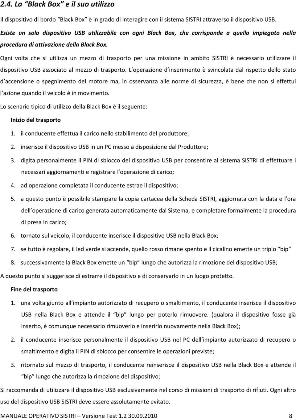 Ogni volta che si utilizza un mezzo di trasporto per una missione in ambito SISTRI è necessario utilizzare il dispositivo USB associato al mezzo di trasporto.