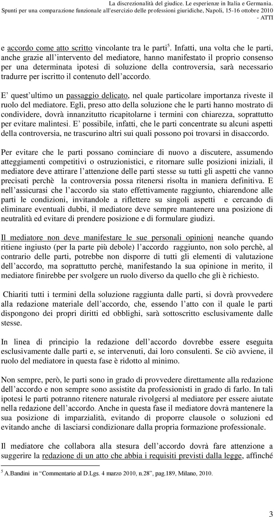 per iscritto il contenuto dell accordo. E quest ultimo un passaggio delicato, nel quale particolare importanza riveste il ruolo del mediatore.