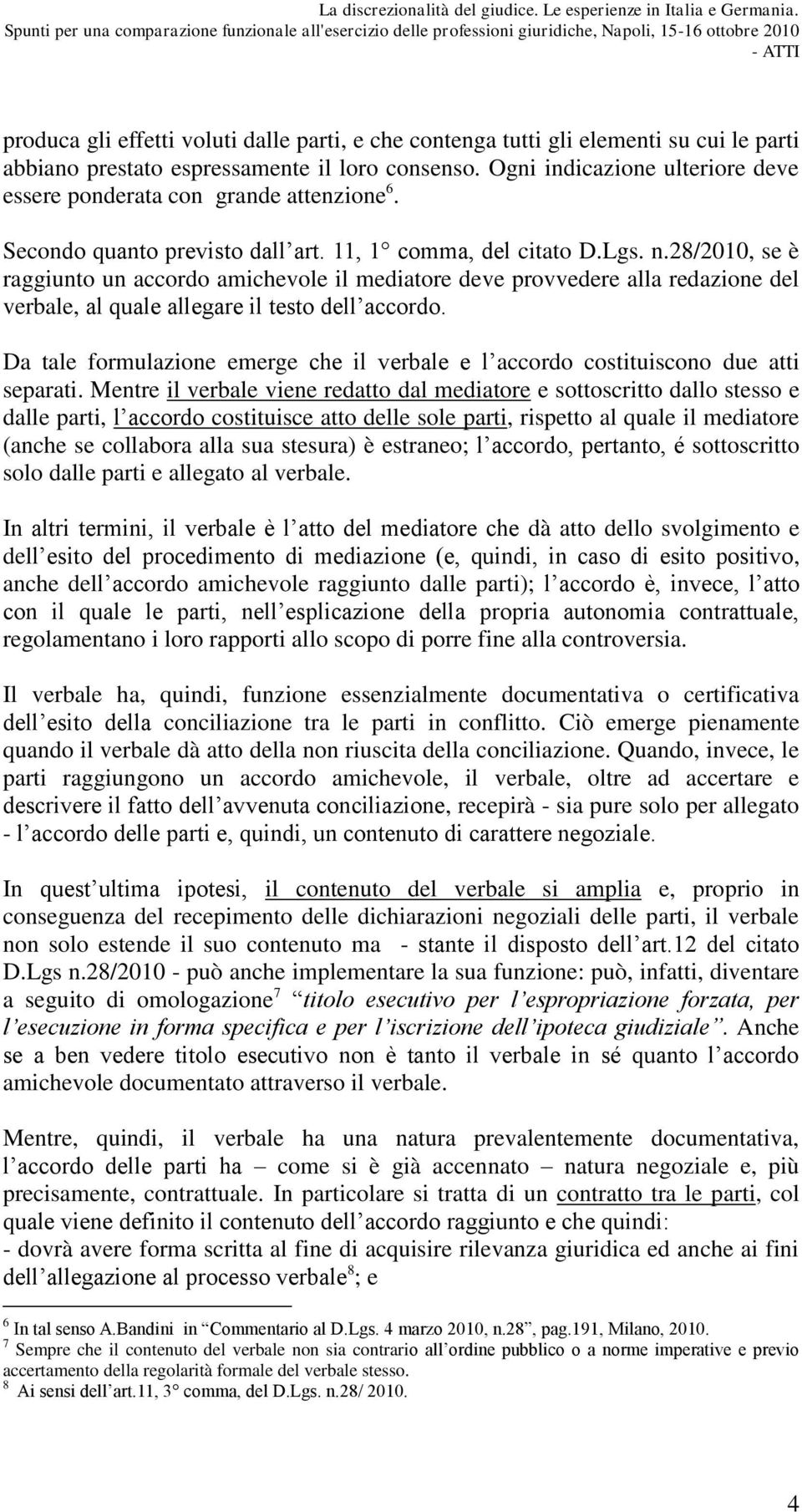 28/2010, se è raggiunto un accordo amichevole il mediatore deve provvedere alla redazione del verbale, al quale allegare il testo dell accordo.