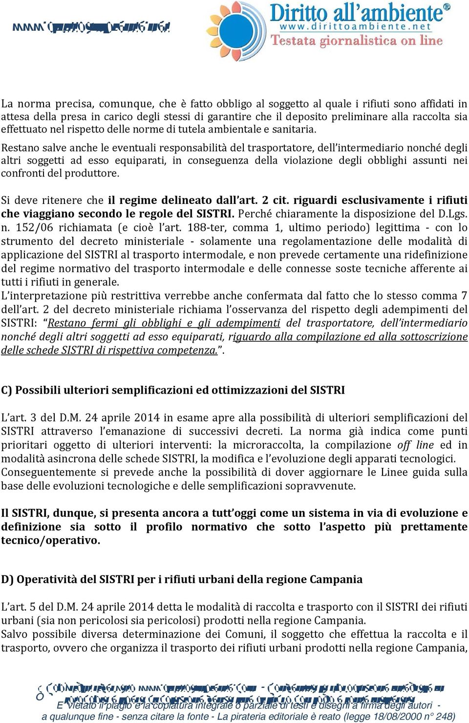 Restano salve anche le eventuali responsabilità del trasportatore, dell intermediario nonché degli altri soggetti ad esso equiparati, in conseguenza della violazione degli obblighi assunti nei