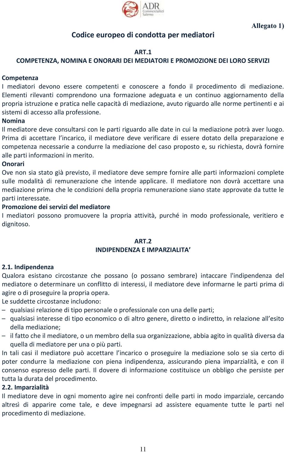 Elementi rilevanti comprendono una formazione adeguata e un continuo aggiornamento della propria istruzione e pratica nelle capacità di mediazione, avuto riguardo alle norme pertinenti e ai sistemi