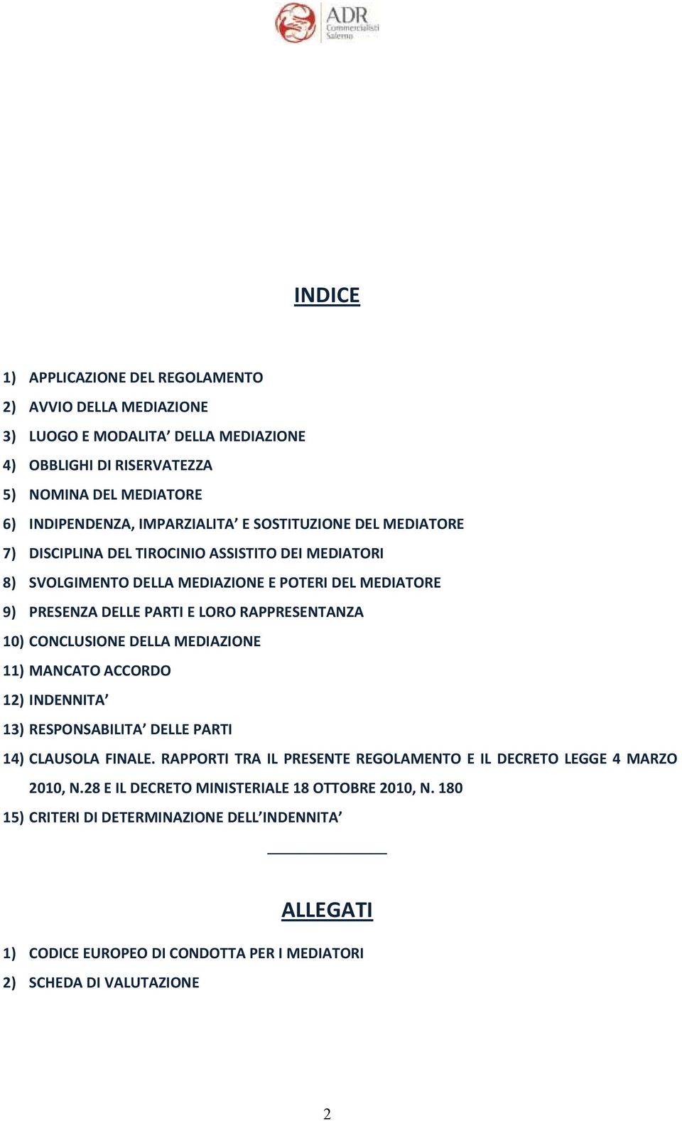 10) CONCLUSIONE DELLA MEDIAZIONE 11) MANCATO ACCORDO 12) INDENNITA 13) RESPONSABILITA DELLE PARTI 14) CLAUSOLA FINALE.