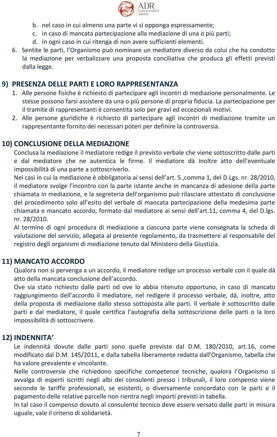 Sentite le parti, l Organismo può nominare un mediatore diverso da colui che ha condotto la mediazione per verbalizzare una proposta conciliativa che produca gli effetti previsti dalla legge.