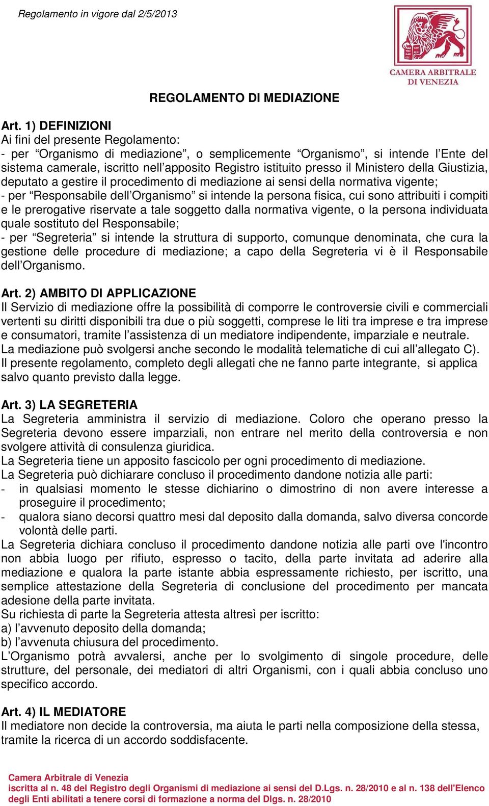 Ministero della Giustizia, deputato a gestire il procedimento di mediazione ai sensi della normativa vigente; - per Responsabile dell Organismo si intende la persona fisica, cui sono attribuiti i