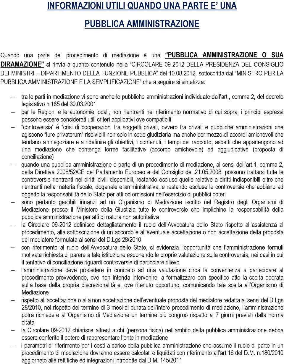 2012, sottoscritta dal MINISTRO PER LA PUBBLICA AMMINISTRAZIONE E LA SEMPLIFICAZIONE che a seguire si sintetizza: tra le parti in mediazione vi sono anche le pubbliche amministrazioni individuate