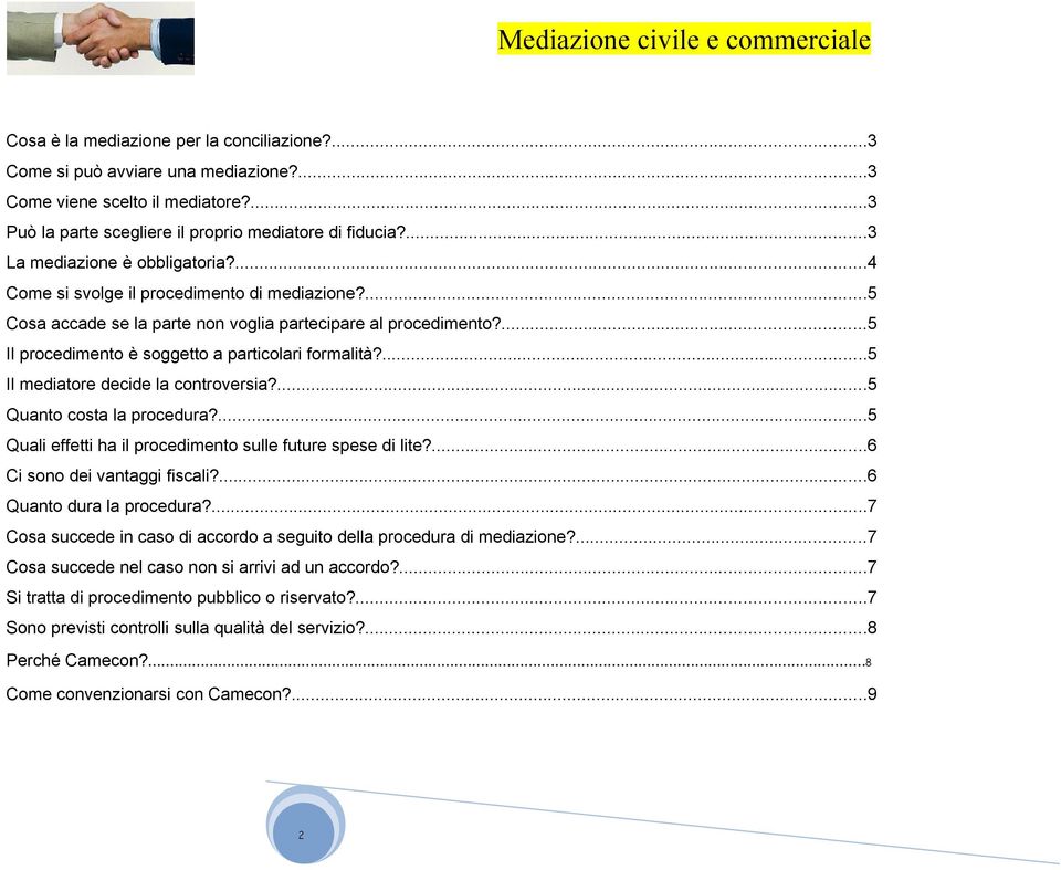 ...5 Il procedimento è soggetto a particolari formalità?...5 Il mediatore decide la controversia?...5 Quanto costa la procedura?...5 Quali effetti ha il procedimento sulle future spese di lite?