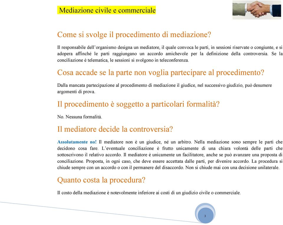 della controversia. Se la conciliazione è telematica, le sessioni si svolgono in teleconferenza. Cosa accade se la parte non voglia partecipare al procedimento?