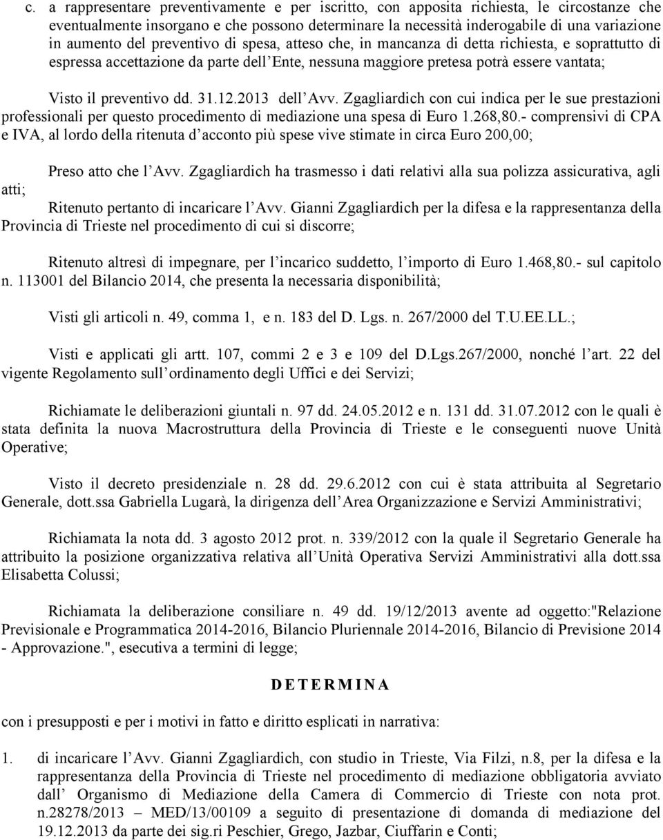 31.12.2013 dell Avv. Zgagliardich con cui indica per le sue prestazioni professionali per questo procedimento di mediazione una spesa di Euro 1.268,80.