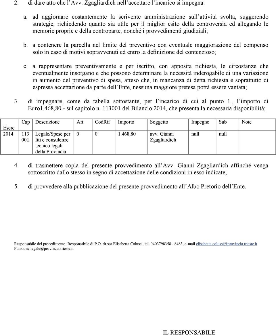 proprie e della controparte, nonché i provvedimenti giudiziali; b.