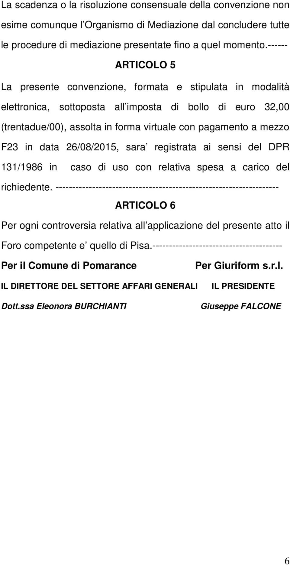 F23 in data 26/08/2015, sara registrata ai sensi del DPR 131/1986 in caso di uso con relativa spesa a carico del richiedente.