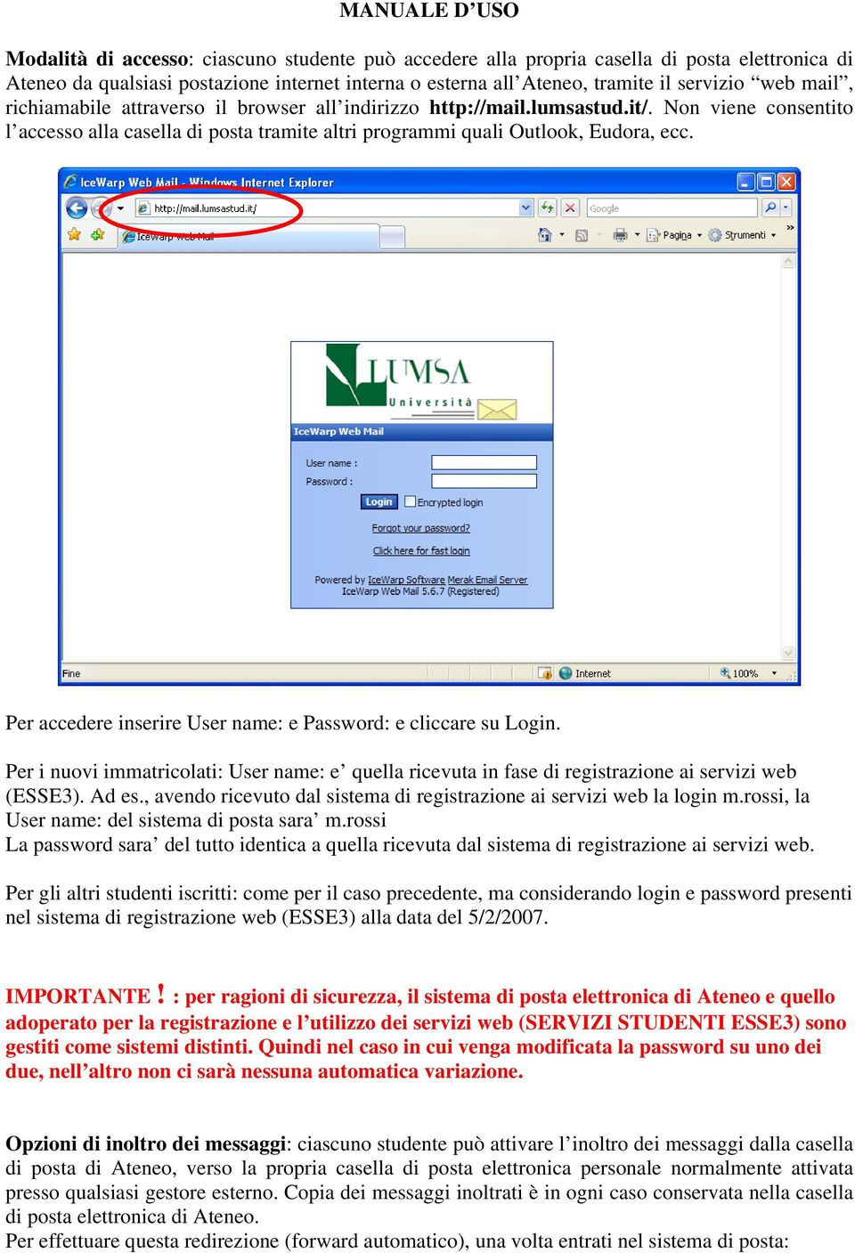 Per accedere inserire User name: e Password: e cliccare su Login. Per i nuovi immatricolati: User name: e quella ricevuta in fase di registrazione ai servizi web (ESSE3). Ad es.