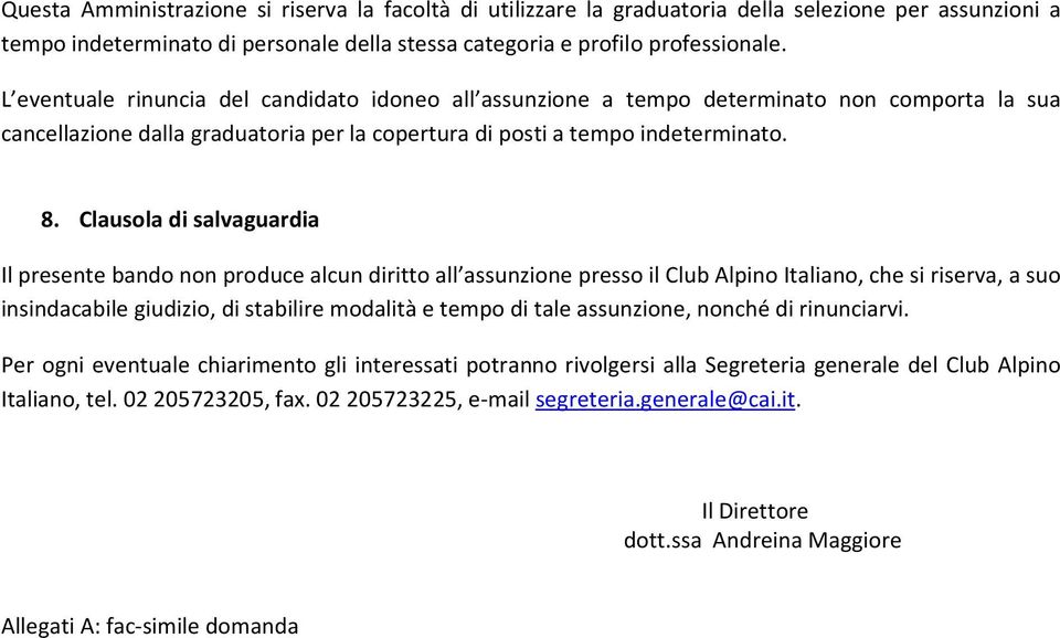 Clausola di salvaguardia Il presente bando non produce alcun diritto all assunzione presso il Club Alpino Italiano, che si riserva, a suo insindacabile giudizio, di stabilire modalità e tempo di tale