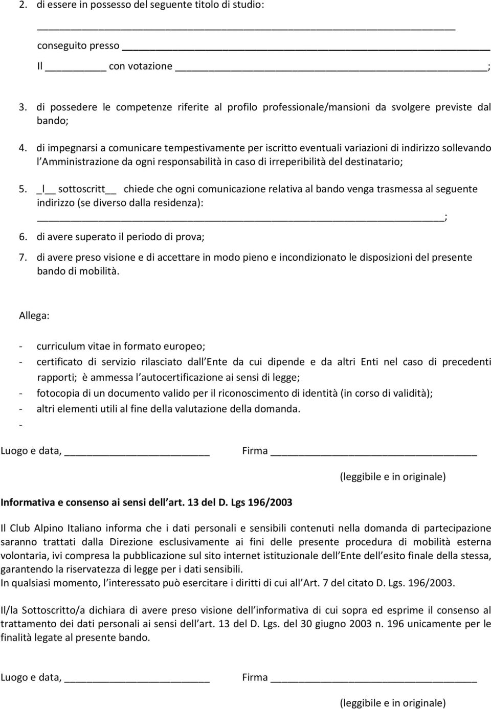 _l sottoscritt chiede che ogni comunicazione relativa al bando venga trasmessa al seguente indirizzo (se diverso dalla residenza): ; 6. di avere superato il periodo di prova; 7.