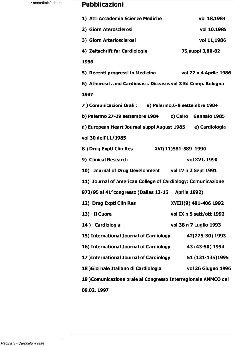 Bologna 1987 7 ) Comunicazioni Orali : a) Palermo,6-8 settembre 1984 b) Palermo 27-29 settembre 1984 c) Cairo Gennaio 1985 d) European Heart Journal suppl August 1985 e) Cardiologia vol 30