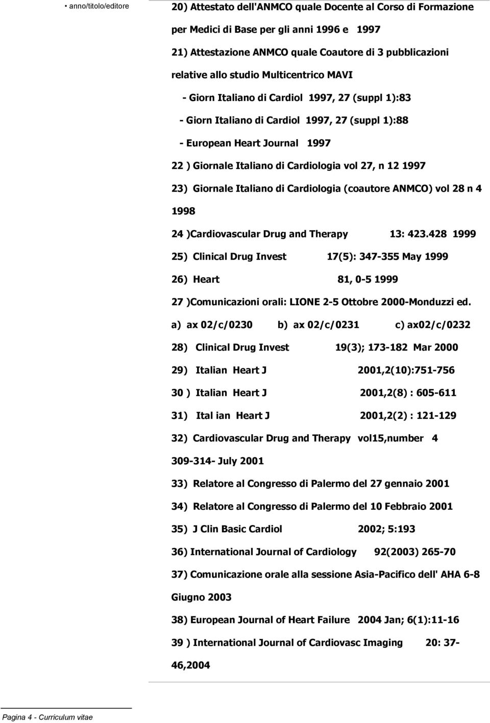 27, n 12 1997 23) Giornale Italiano di Cardiologia (coautore ANMCO) vol 28 n 4 1998 24 )Cardiovascular Drug and Therapy 13: 423.