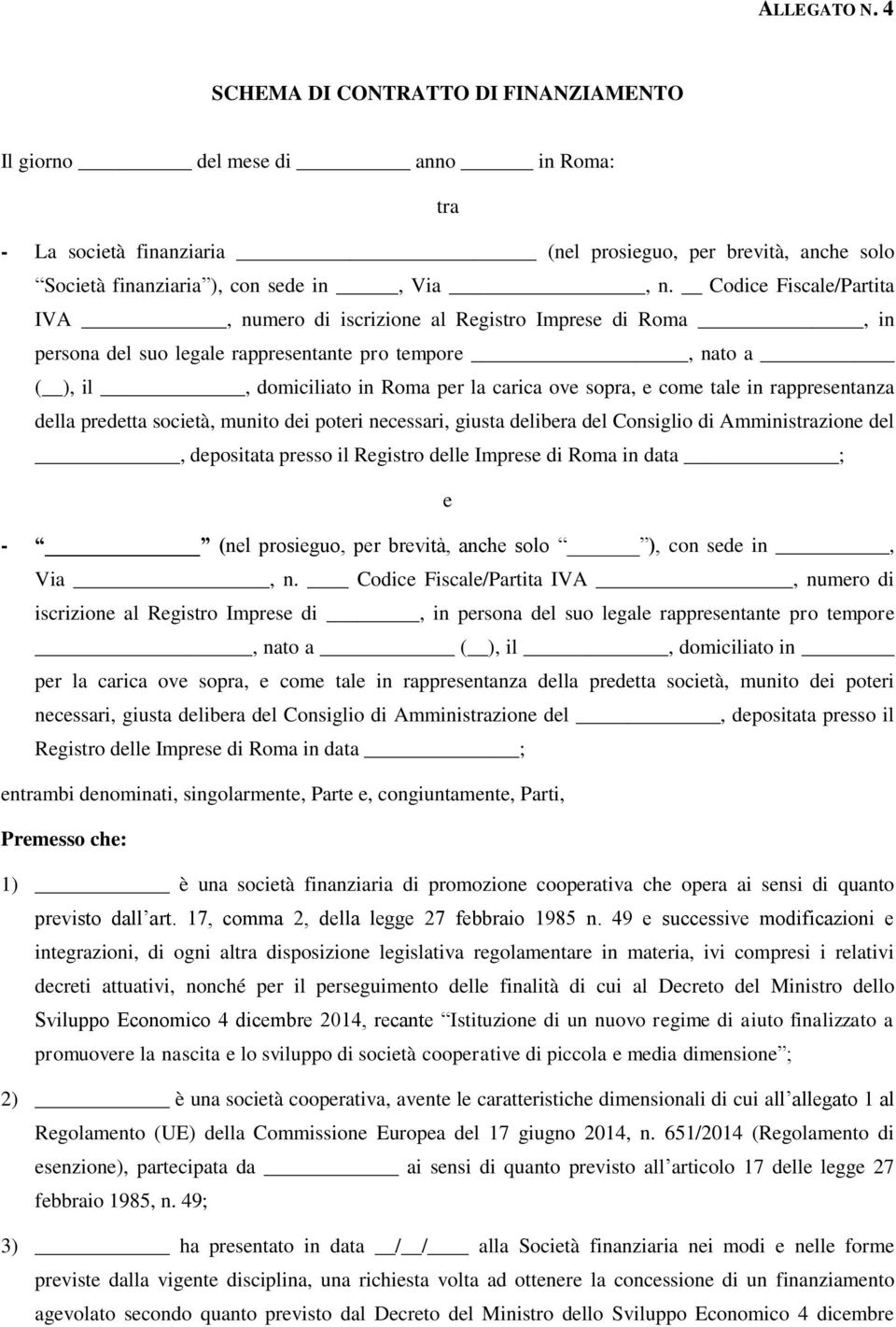 tale in rappresentanza della predetta società, munito dei poteri necessari, giusta delibera del Consiglio di Amministrazione del, depositata presso il Registro delle Imprese di Roma in data ; e -