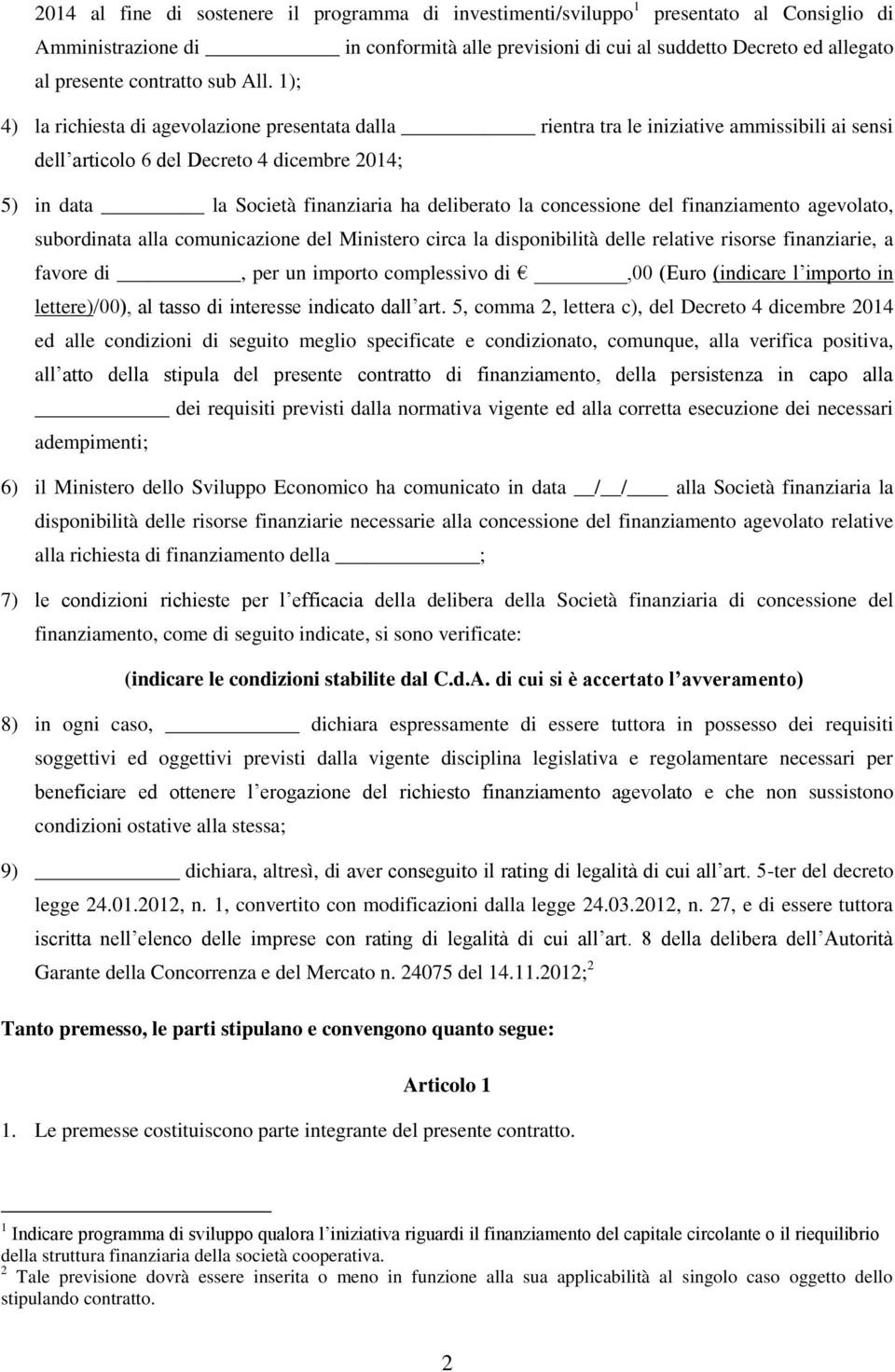 1); 4) la richiesta di agevolazione presentata dalla rientra tra le iniziative ammissibili ai sensi dell articolo 6 del Decreto 4 dicembre 2014; 5) in data la Società finanziaria ha deliberato la