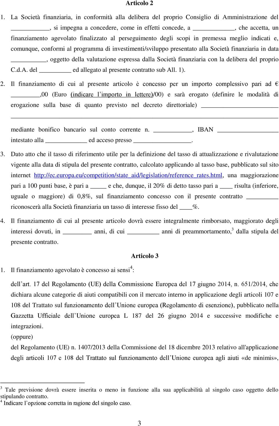 finalizzato al perseguimento degli scopi in premessa meglio indicati e, comunque, conformi al programma di investimenti/sviluppo presentato alla Società finanziaria in data, oggetto della valutazione