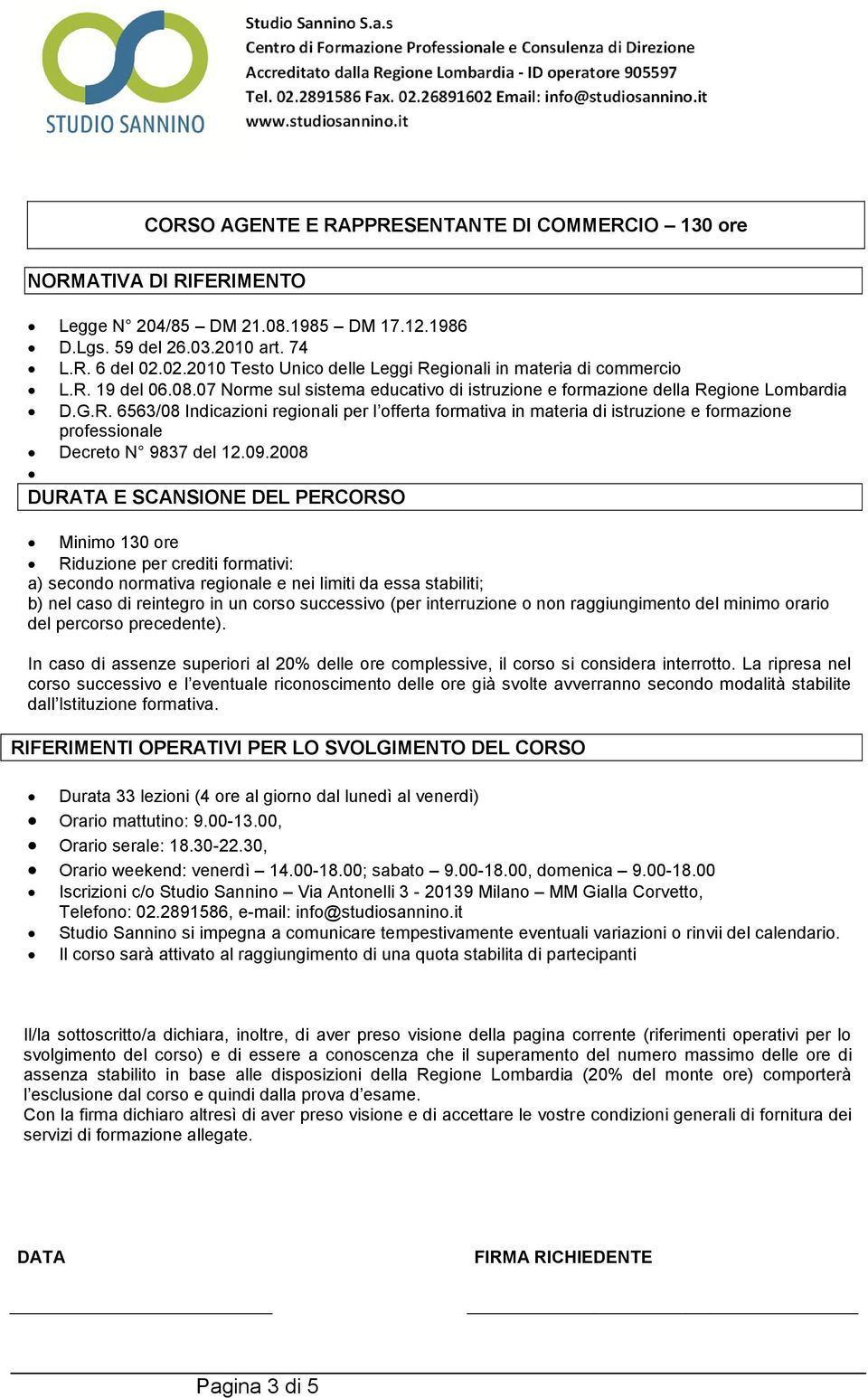 09.2008 DURATA E SCANSIONE DEL PERCORSO Minim 130 re Riduzine per crediti frmativi: a) secnd nrmativa reginale e nei limiti da essa stabiliti; b) nel cas di reintegr in un crs successiv (per