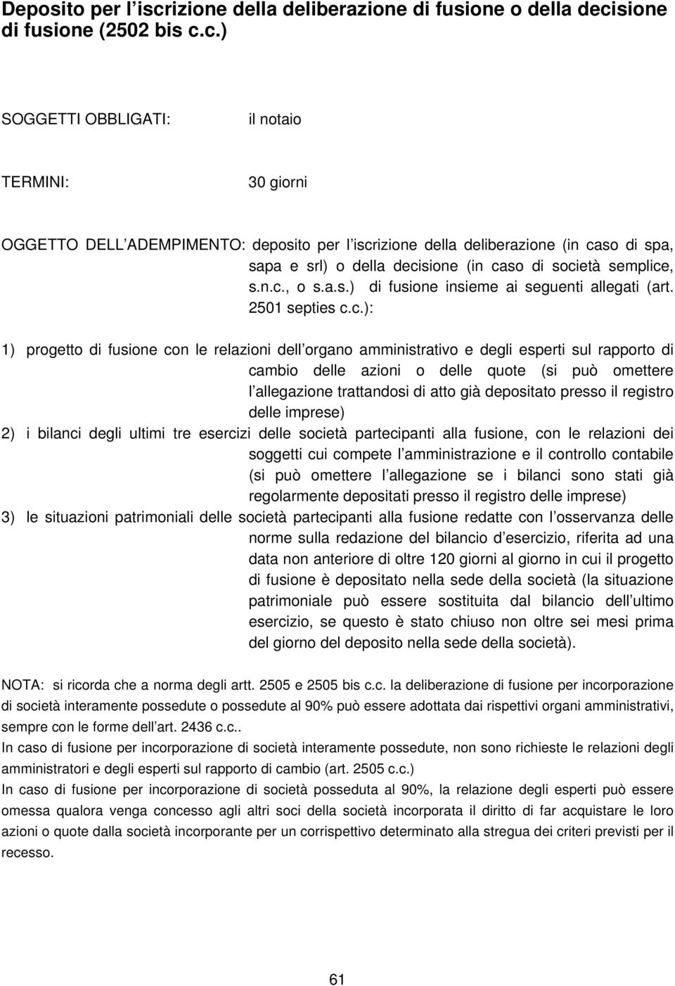 azioni o delle quote (si può omettere l allegazione trattandosi di atto già depositato presso il registro delle imprese) 2) i bilanci degli ultimi tre esercizi delle società partecipanti alla