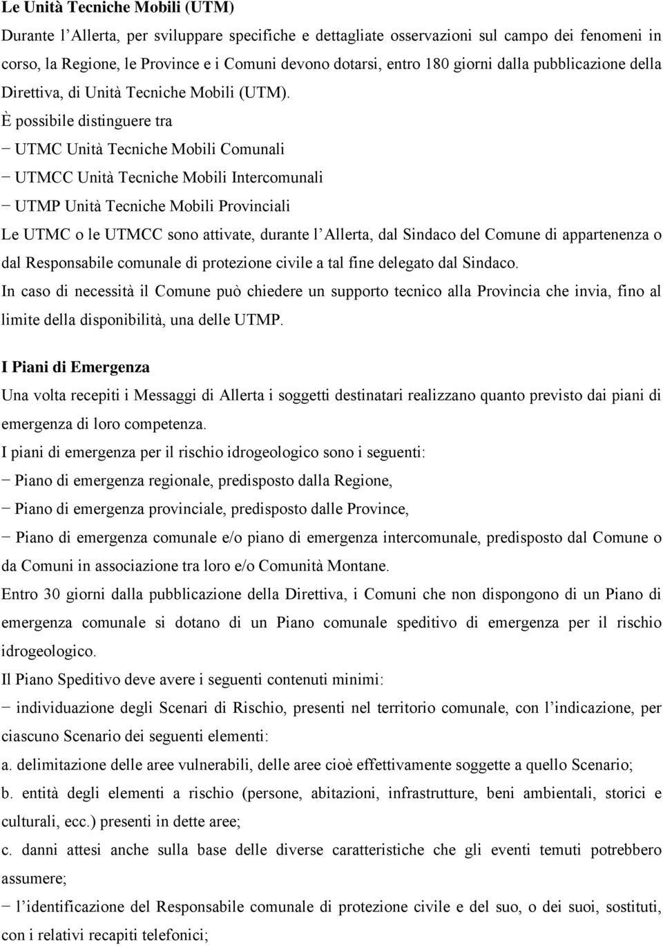 È possibile distinguere tra UTMC Unità Tecniche Mobili Comunali UTMCC Unità Tecniche Mobili Intercomunali UTMP Unità Tecniche Mobili Provinciali Le UTMC o le UTMCC sono attivate, durante l Allerta,