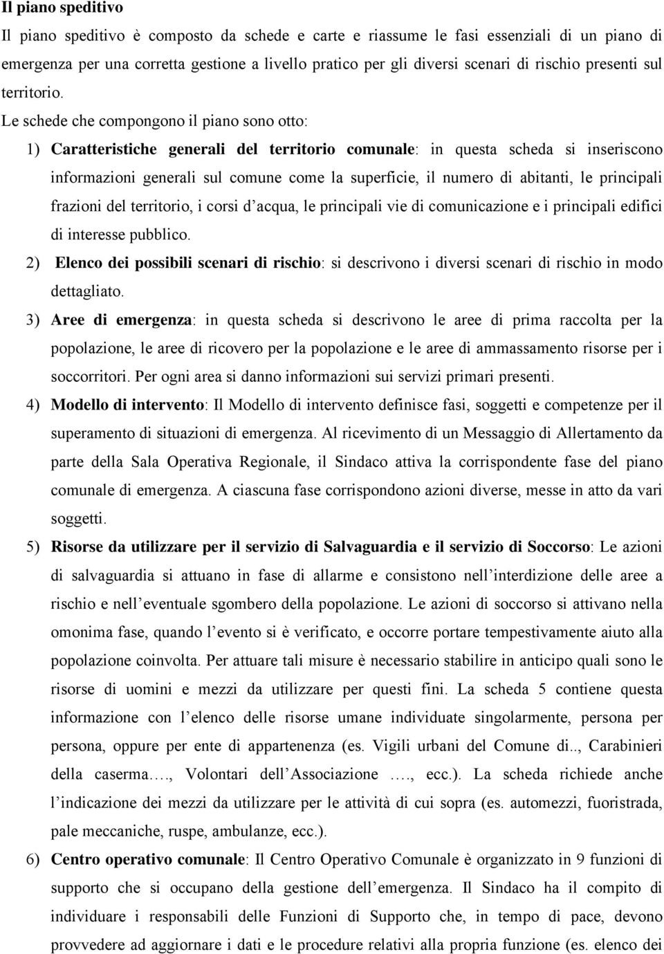 Le schede che compongono il piano sono otto: 1) Caratteristiche generali del territorio comunale: in questa scheda si inseriscono informazioni generali sul comune come la superficie, il numero di