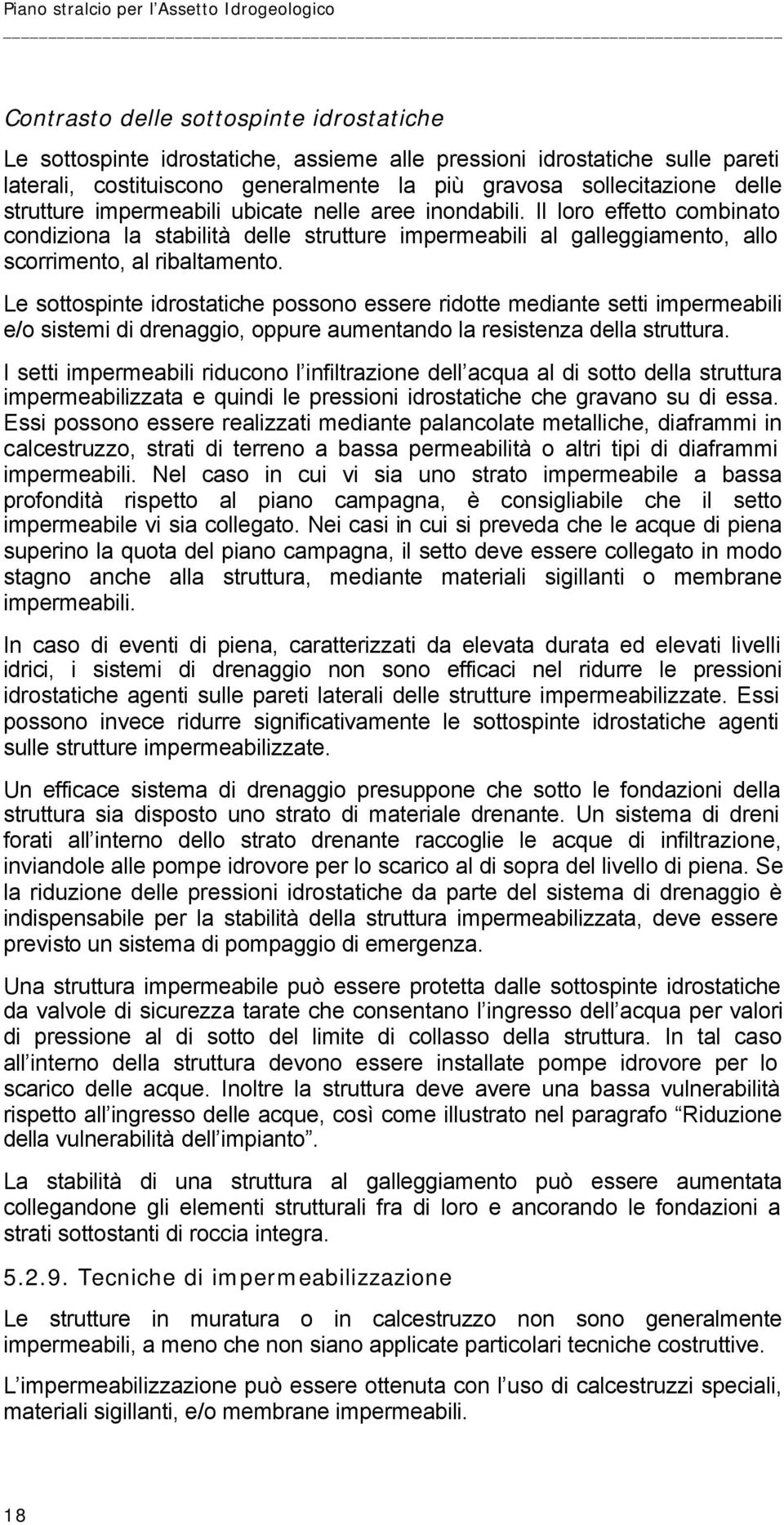 Il loro effetto combinato condiziona la stabilità delle strutture impermeabili al galleggiamento, allo scorrimento, al ribaltamento.