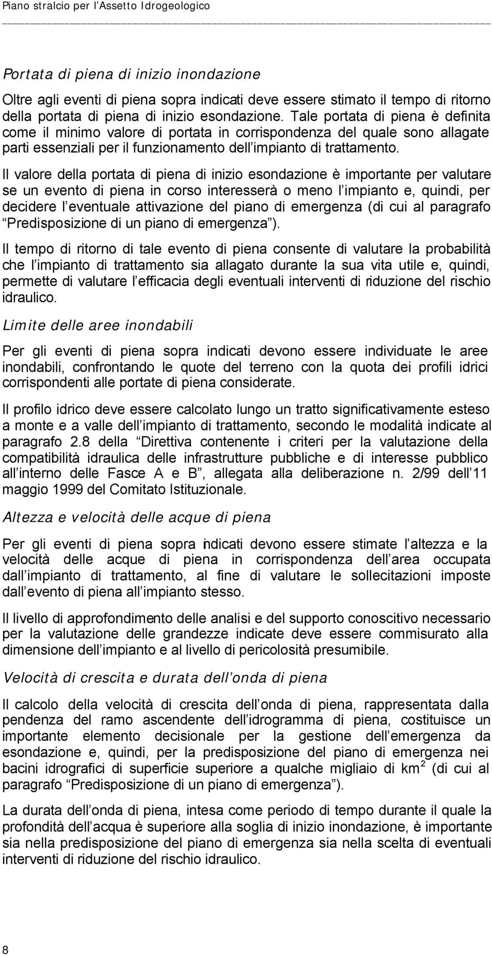 Il valore della portata di piena di inizio esondazione è importante per valutare se un evento di piena in corso interesserà o meno l impianto e, quindi, per decidere l eventuale attivazione del piano