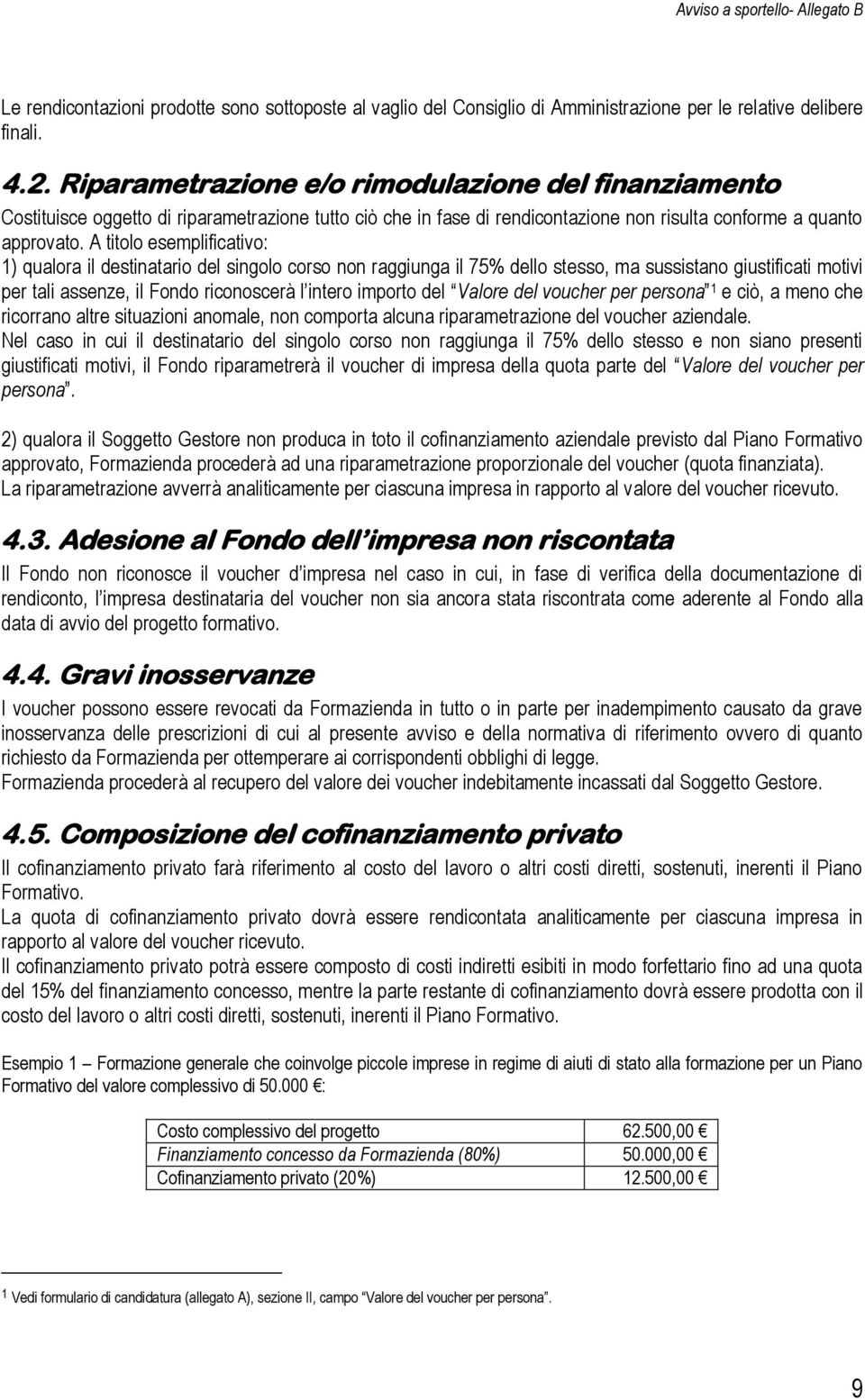 A titolo esemplificativo: 1) qualora il destinatario del singolo corso non raggiunga il 75% dello stesso, ma sussistano giustificati motivi per tali assenze, il Fondo riconoscerà l intero importo del