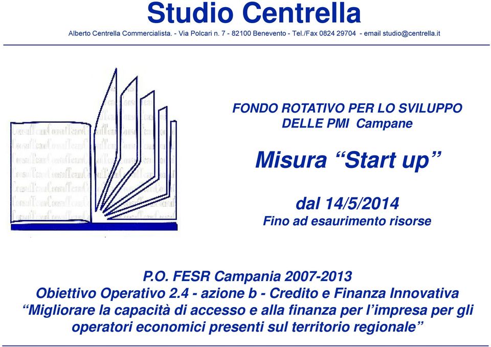 it t it FONDO ROTATIVO PER LO SVILUPPO DELLE PMI Campane Misura Start up dal 14/5/2014 Fino ad esaurimento risorse P.