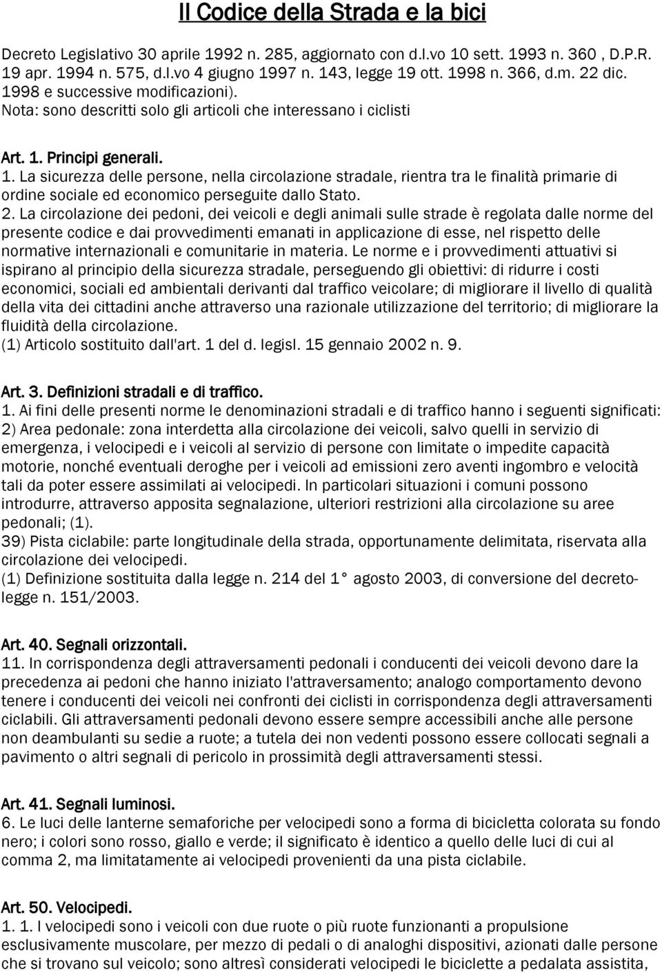 2. La circolazione dei pedoni, dei veicoli e degli animali sulle strade è regolata dalle norme del presente codice e dai provvedimenti emanati in applicazione di esse, nel rispetto delle normative